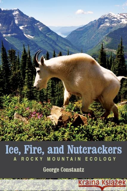 Ice, Fire, and Nutcrackers: A Rocky Mountain Ecology George Constantz 9781607813620 University of Utah Press - książka
