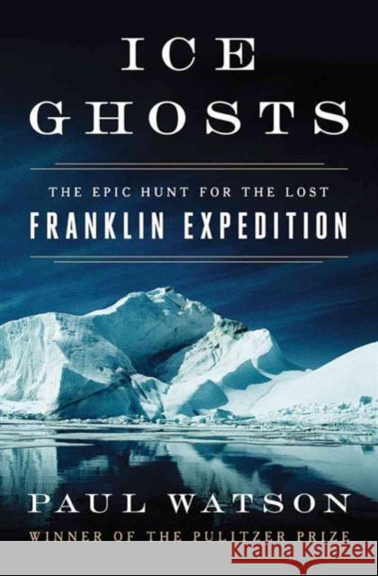 Ice Ghosts: The Epic Hunt for the Lost Franklin Expedition Paul Watson 9780393249385 John Wiley & Sons - książka