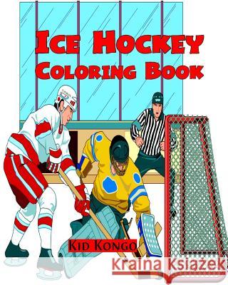 Ice Hockey Coloring Book Kid Kongo 9781532713316 Createspace Independent Publishing Platform - książka