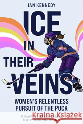 Ice in Their Veins: Women's Relentless Pursuit of the Puck Ian Kennedy 9781990160424 Tidewater Press - książka