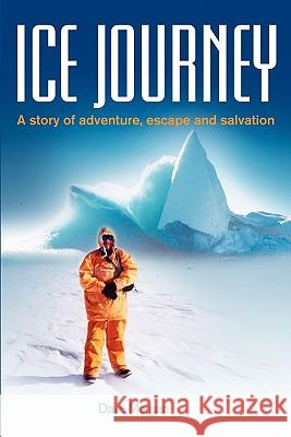 Ice Journey: A Story of Adventure, Escape and Salvation Dave Morgan 9780980658248 Big Sky Publishing Pty, Limited - książka