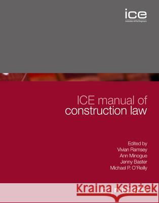 ICE Manual of Construction Law: (formerly Construction Law Handbook) Vivian Ramsey, Ann Minogue, Jenny Baster, Michael Reilly 9780727740878 ICE Publishing - książka