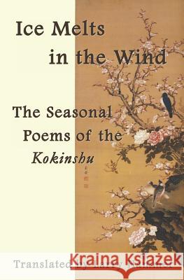 Ice Melts in the Wind: The Seasonal Poems of the Kokinshu KI No Tsurayuki Ki No Tomonori Mibu No Tadamine 9781728826417 Independently Published - książka