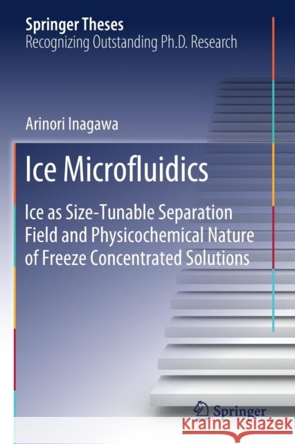 Ice Microfluidics: Ice as Size-Tunable Separation Field and Physicochemical Nature of Freeze Concentrated Solutions Arinori Inagawa 9789811388118 Springer - książka