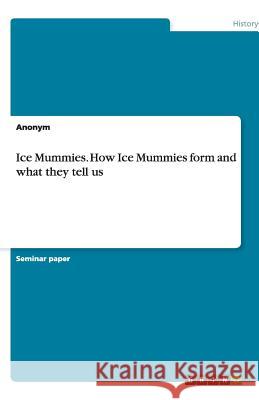 Ice Mummies. How Ice Mummies form and what they tell us Anonym 9783640376254 GRIN Verlag - książka