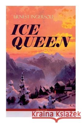 ICE QUEEN (Illustrated): Christmas Classics Series - A Gritty Saga of Love, Friendship and Survival Ingersoll, Ernest 9788027344512 E-Artnow - książka