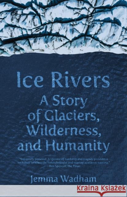 Ice Rivers: A Story of Glaciers, Wilderness, and Humanity Jemma Wadham 9780691241814 Princeton University Press - książka