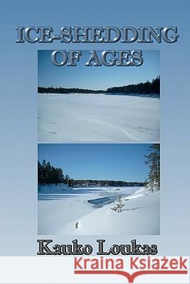 Ice-Shedding of Ages Kauko Loukas Bonita Catherine Petroff 9781449973476 Createspace - książka