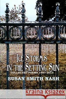 Ice Storms in the Setting Sun: Collected Poems 1987-2013 Susan Smith Nash 9780615954622 Texture Press - książka