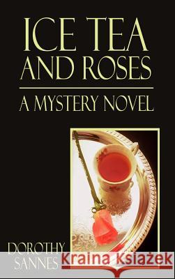 Ice Tea and Roses: A Mystery Novel Sannes, Dorothy 9781403348319 Authorhouse - książka