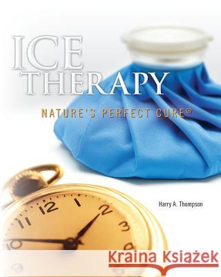 Ice Therapy: Nature's Perfect Cure MR Harry a. Thompson 9781456367244 Createspace - książka