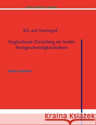 ICE und Transrapid: Vergleichende Darstellung der beiden Hochgeschwindigkeitsbahnen Englmeier, Bernd 9783833406294 Books on Demand - książka