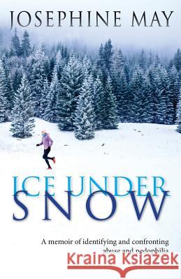 Ice Under Snow: A Memoir of Identifying and Confronting Abuse and Pedophilia Josephine May 9781729496725 Independently Published - książka