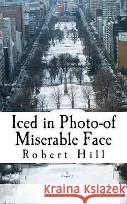 Iced in Photo-of Miserable Face: Icp Hill, Robert 9781724459732 Createspace Independent Publishing Platform - książka