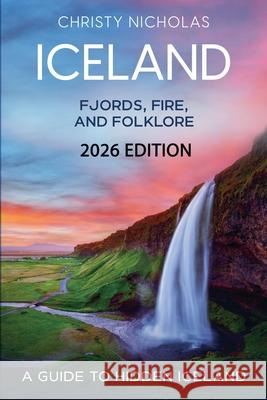 Iceland: Fjords, Fire, and Folklore Christy Nicholas 9798227423825 Christy Nicholas - książka
