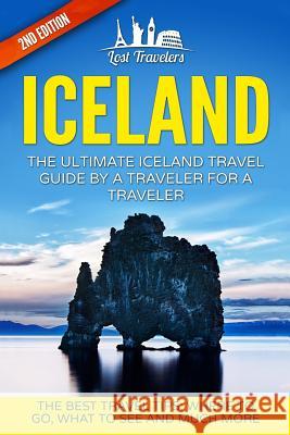 Iceland: The Ultimate Iceland Travel Guide By A Traveler For A Traveler: The Best Travel Tips; Where To Go, What To See And Muc Travelers, Lost 9781540836960 Createspace Independent Publishing Platform - książka
