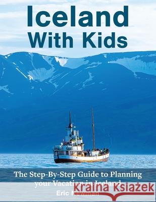 Iceland with Kids: The Step-by-Step Guide to Planning Your Vacation in Eric Newman, Lora Newman 9780960074525 Eric Newman - książka