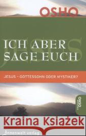 Ich aber sage euch : Jesus - Gottessohn oder Mystiker? Osho 9783942502344 Innenwelt Verlag - książka