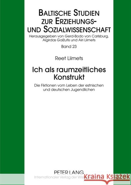 Ich ALS Raumzeitliches Konstrukt: Die Fiktionen Vom Leben Der Estnischen Und Deutschen Jugendlichen Liimets, Airi 9783631622971 Lang, Peter, Gmbh, Internationaler Verlag Der - książka