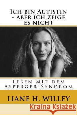 Ich bin Autistin - aber ich zeige es nicht: Leben mit dem Asperger-Syndrom Attwood, Tony 9783945668009 Verlag Rad Und Soziales - książka