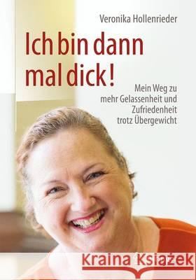 Ich Bin Dann Mal Dick!: Mein Weg Zu Mehr Gelassenheit Und Zufriedenheit Trotz Übergewicht Hollenrieder, Veronika 9783662530573 Springer - książka