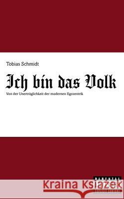 Ich bin das Volk: Von der Unertr?glichkeit der modernen Egozentrik Tobias Schmidt 9783819247934 Bod - Books on Demand - książka