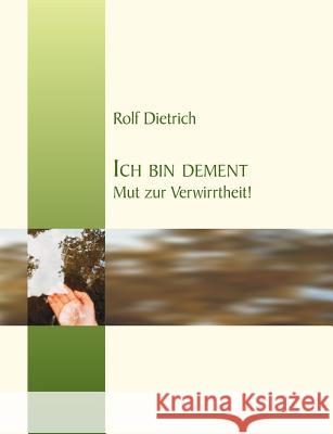 Ich bin dement: Mut zur Verwirrtheit Dietrich, Rolf 9783837063257 Books on Demand - książka