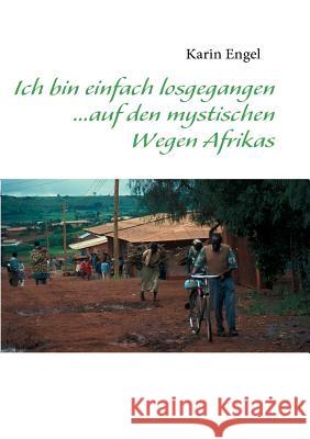 Ich bin einfach losgegangen... auf den mystischen Wegen Afrikas Karin Engel 9783837077605 Bod - książka