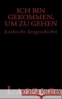 Ich bin gekommen, um zu gehen: Lesbische Sexgeschichte Laszlo 9781530006526 Createspace Independent Publishing Platform - książka