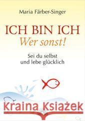 Ich bin ich - Wer sonst! : Sei du selbst und lebe glücklich Färber-Singer, Maria 9783866162372 Via Nova - książka
