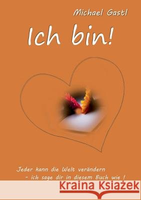 Ich bin!: Jeder kann die Welt verändern - ich sage dir in diesem Buch wie! Michael Gastl 9783735724380 Books on Demand - książka