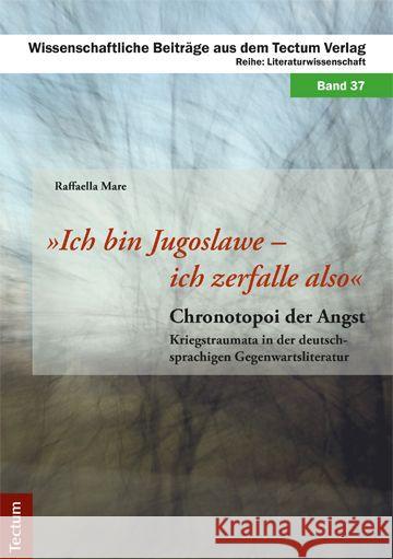 Ich Bin Jugoslawe - Ich Zerfalle Also: Chronotopoi Der Angst - Kriegstraumata in Der Deutschsprachigen Gegenwartsliteratur Mare, Raffaella 9783828836518 Tectum-Verlag - książka