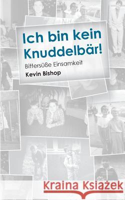 Ich bin kein Knuddelbär!: Bittersüße Einsamkeit Kevin Bishop 9783739204451 Books on Demand - książka