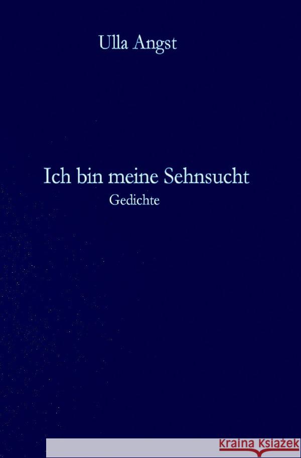 Ich bin meine Sehnsucht Angst, Ulla 9783565182084 epubli - książka