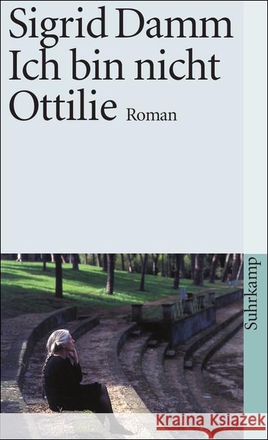 Ich bin nicht Ottilie : Roman Damm, Sigrid   9783518394991 Suhrkamp - książka