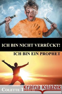 Ich Bin Nicht Verrueckt - Ich Bin Ein Prophet Colette Toach 9781626641242 Apostolic Movement International, LLC - książka