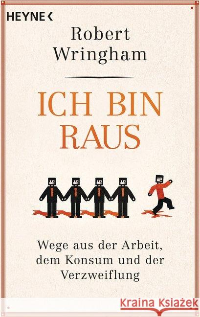 Ich bin raus : Wege aus der Arbeit, dem Konsum und der Verzweiflung Wringham, Robert 9783453604667 Heyne - książka