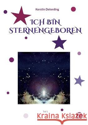 Ich Bin Sternengeboren: Teil 1 Kerstin Deterding 9783756224777 Books on Demand - książka