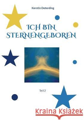 Ich Bin Sternengeboren: Teil 2 Kerstin Deterding 9783756295258 Books on Demand - książka