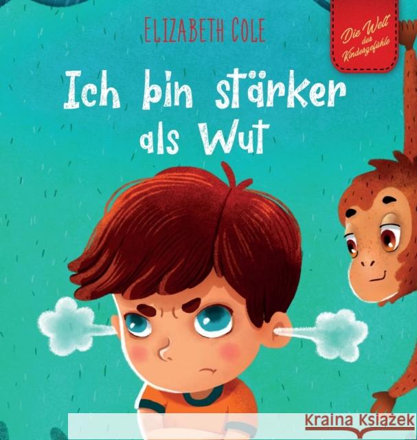 Ich bin stärker als Wut: Bilderbuch über den Umgang mit Wut und den Gefühlen von Kindern (Vorschul-Gefühle) (Die Welt der Kindergefühle) Cole, Elizabeth 9781737160250 Elizabeth Cole - książka