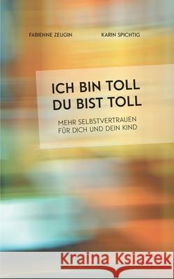 Ich bin toll, du bist toll: Mehr Selbstvertrauen für dich und dein Kind Karin Spichtig, Fabienne Zeugin 9783749467037 Books on Demand - książka