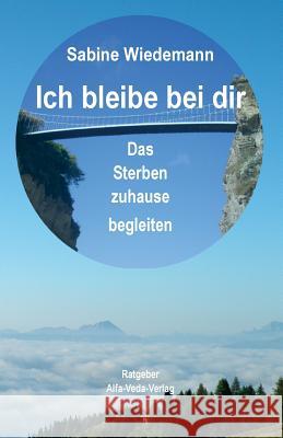 Ich bleibe bei Dir: Das Sterben zuhause begleiten Wiedemann, Sabine 9783945004197 Alfa-Veda-Verlag - książka