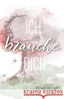 Ich brauche Dich Jo Wilhelms   9798447484118 Independently Published - książka