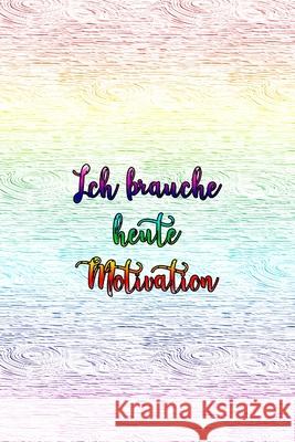 Ich brauche heute Motivation: Raff dich auf und tu dir was Gutes! Claudia Burlager 9781658972635 Independently Published - książka