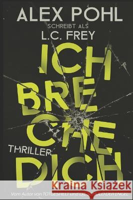 Ich Breche Dich: Thriller Alex Pohl L C Frey  9781520360782 Independently Published - książka