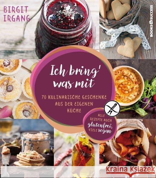 Ich bring' was mit : 70 kulinarische Geschenke aus der eigenen Küche - alles auch glutenfrei Irgang, Birgit 9783864703959 books4success - książka