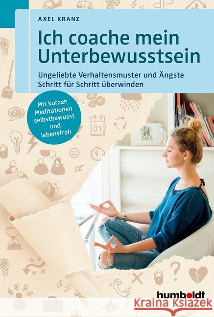 Ich coache mein Unterbewusstsein : Ungeliebte Verhaltensmuster und Ängste Schritt für Schritt überwinden. Mit kurzen Meditationen selbstbewusst und lebensfroh. Kranz, Axel 9783869104164 Humboldt - książka