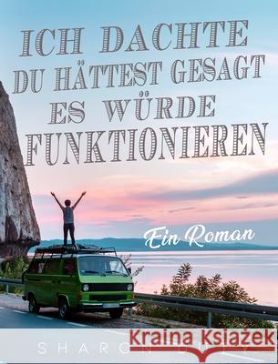 Ich dachte, du hättest gesagt, es würde funktionieren: Ein Roman Duty, Sharon 9781803435091 Sharon Duty - książka