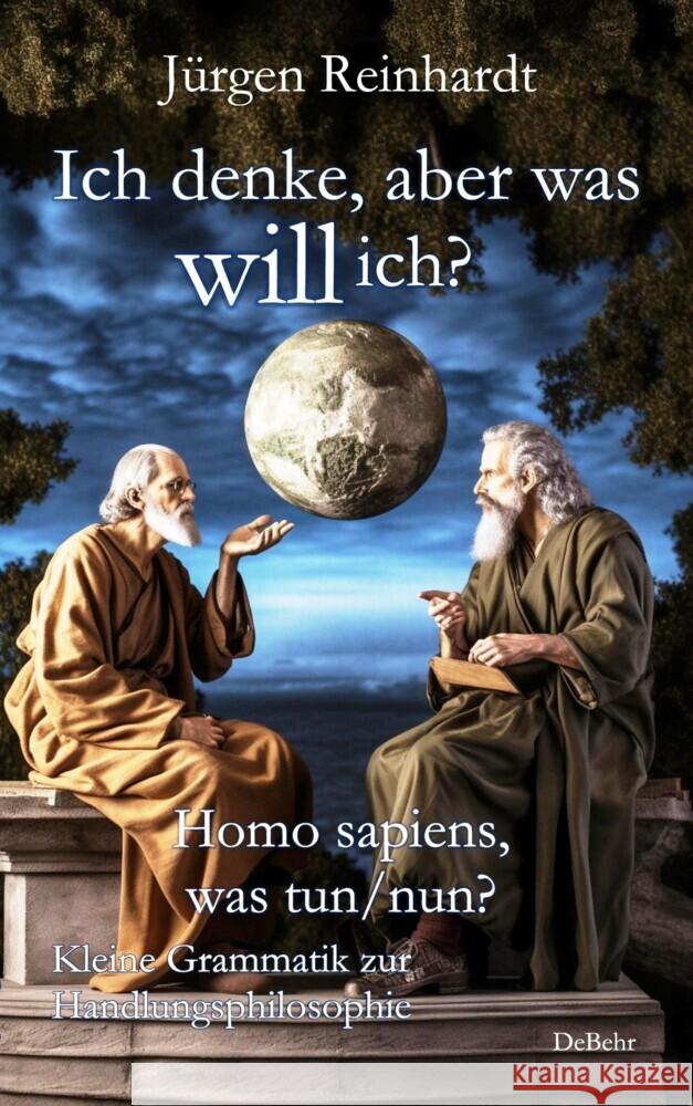 Ich denke, aber was will ich? - Homo sapiens, was tun/nun? - Kleine Grammatik zur Handlungsphilosophie Reinhardt, Jürgen 9783987271038 DeBehr - książka