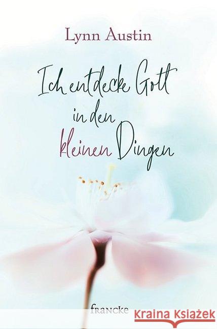 Ich entdecke Gott in den kleinen Dingen Austin, Lynn 9783963621604 Francke-Buchhandlung - książka